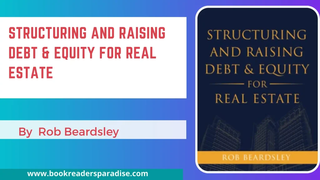 Structuring and Raising Debt and Equity for Real Estate PDF, Summary, and Audiobook FREE Download Details